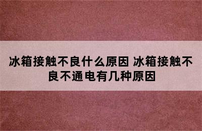 冰箱接触不良什么原因 冰箱接触不良不通电有几种原因